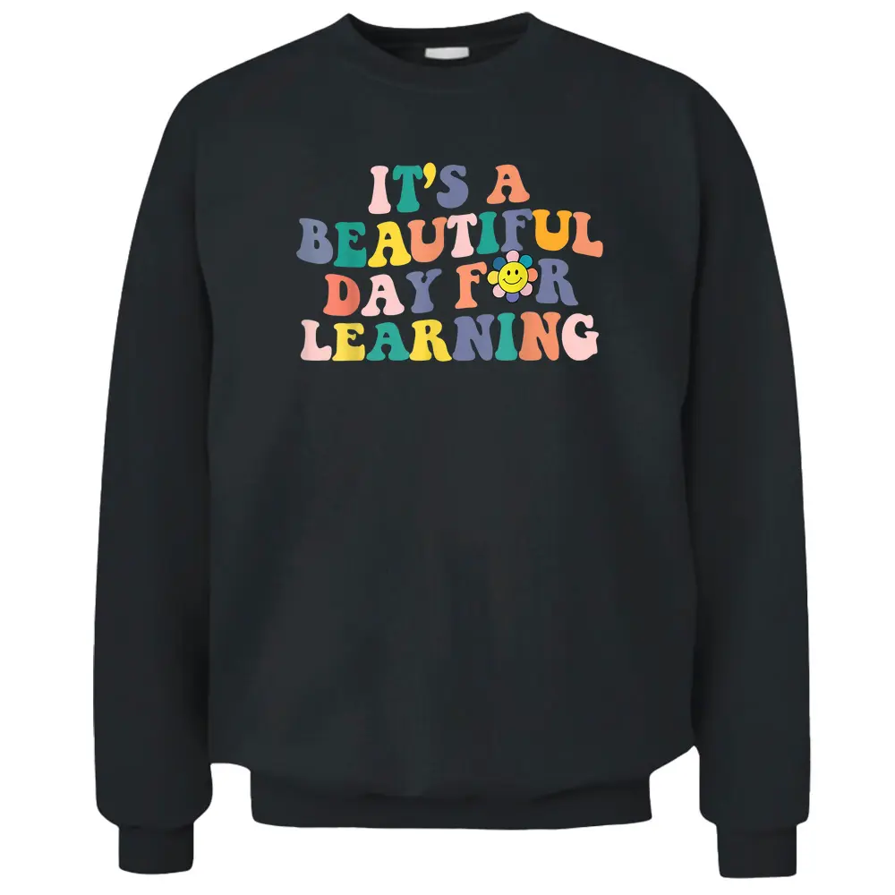 First Day School Its Beautiful Day For Learning Teacher Pullover Sweatshirt