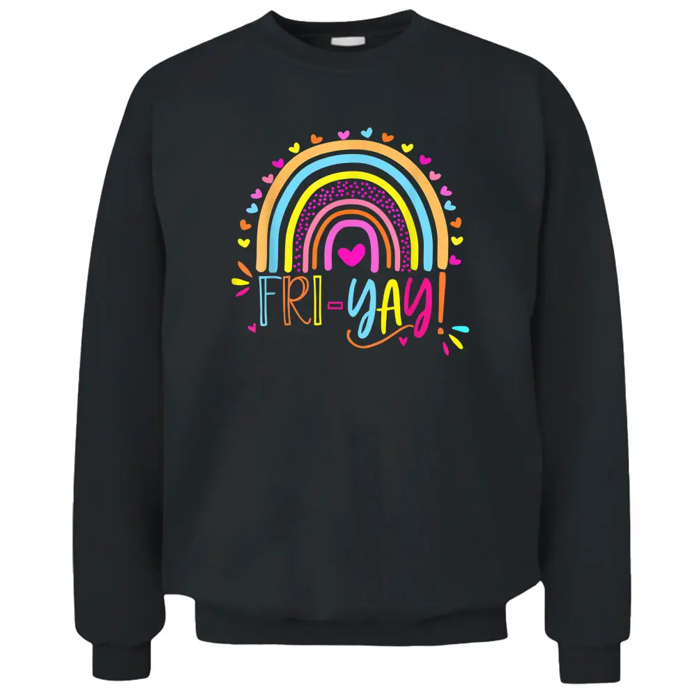 Fri-Yay Happy Friday Lover Fun Teacher Rainbow Friyay School Pullover Sweatshirt