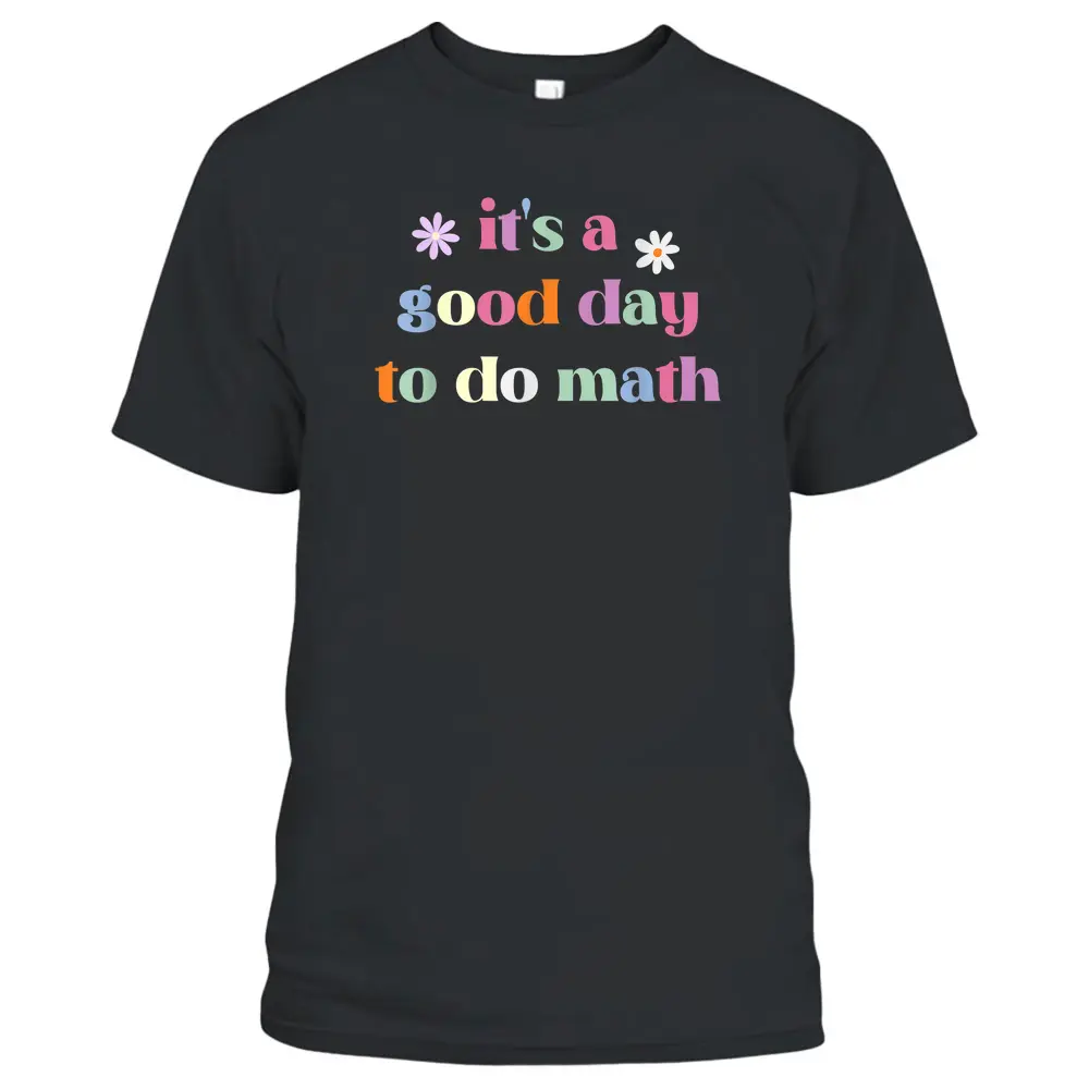 Funny Back To School Teacher It's A Good Day To Do Math T-Shirt