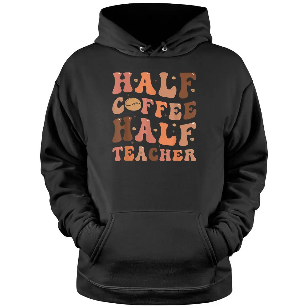 Funny Half Coffee Half Teacher Back To School Inspirational Pullover Hoodie