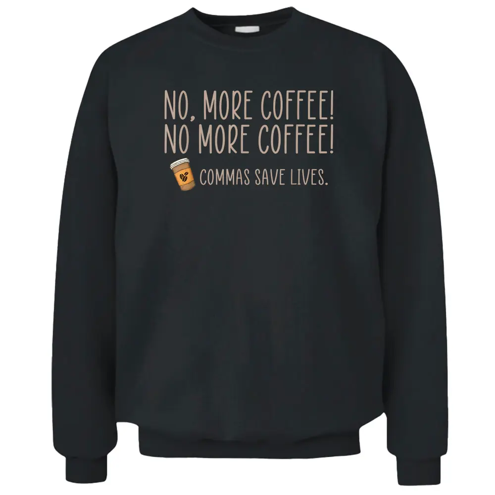 Funny No More Coffee Commas Save Lives Teacher Funny Saying Pullover Sweatshirt