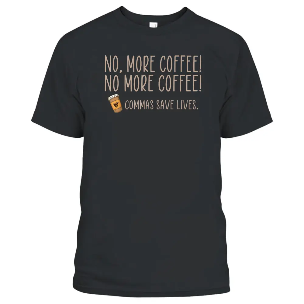 Funny No More Coffee Commas Save Lives Teacher Funny Saying T-Shirt