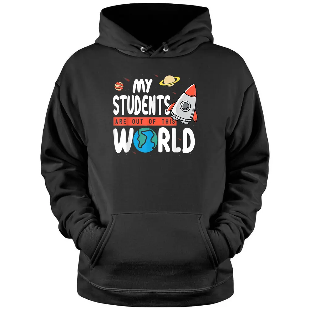 Funny Teacher Design My Students Are Out Of This World Space Pullover Hoodie