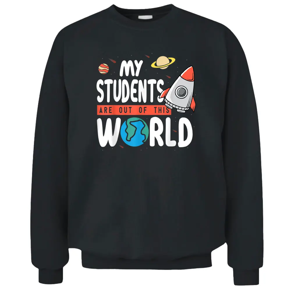 Funny Teacher Design My Students Are Out Of This World Space Pullover Sweatshirt