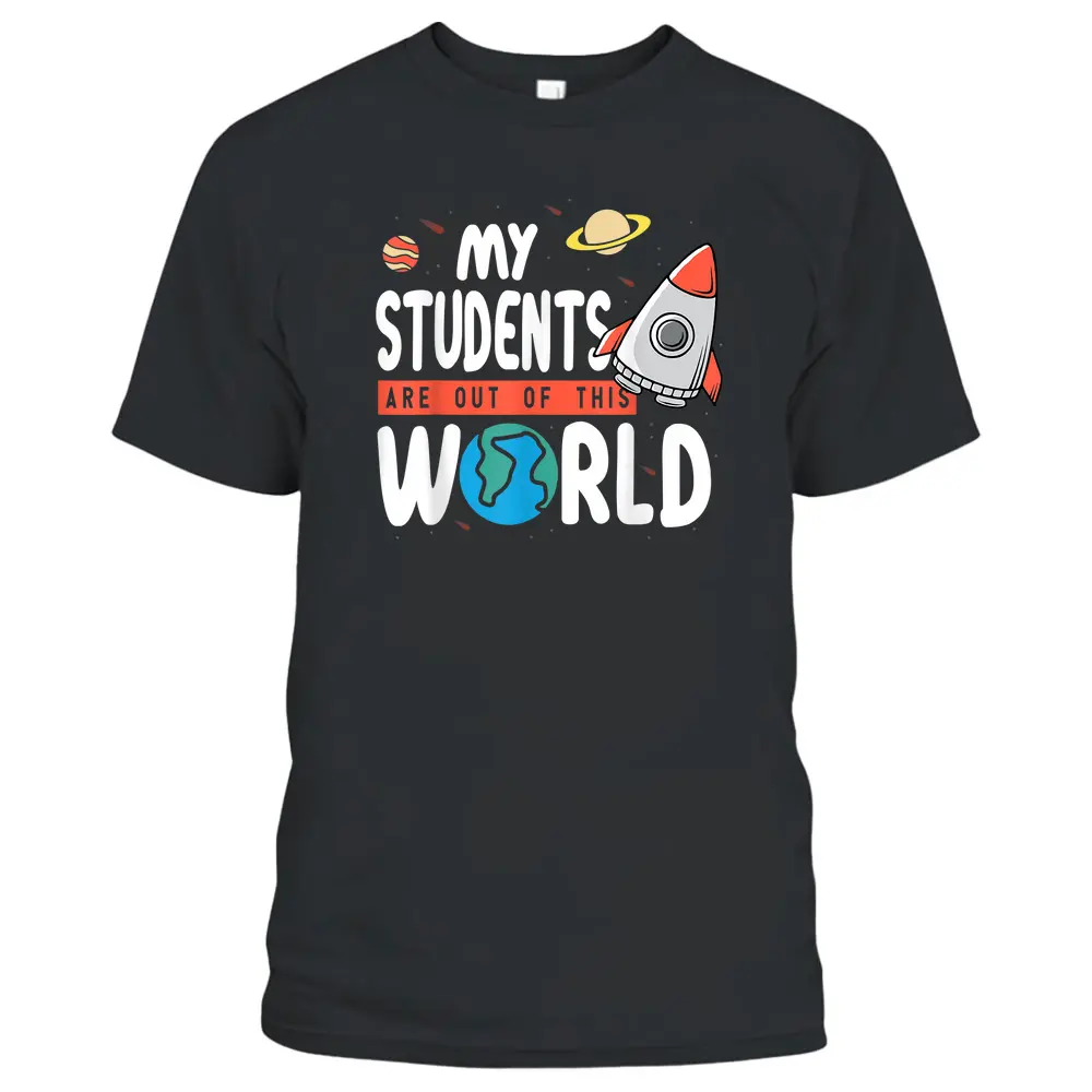 Funny Teacher Design My Students Are Out Of This World Space T-Shirt