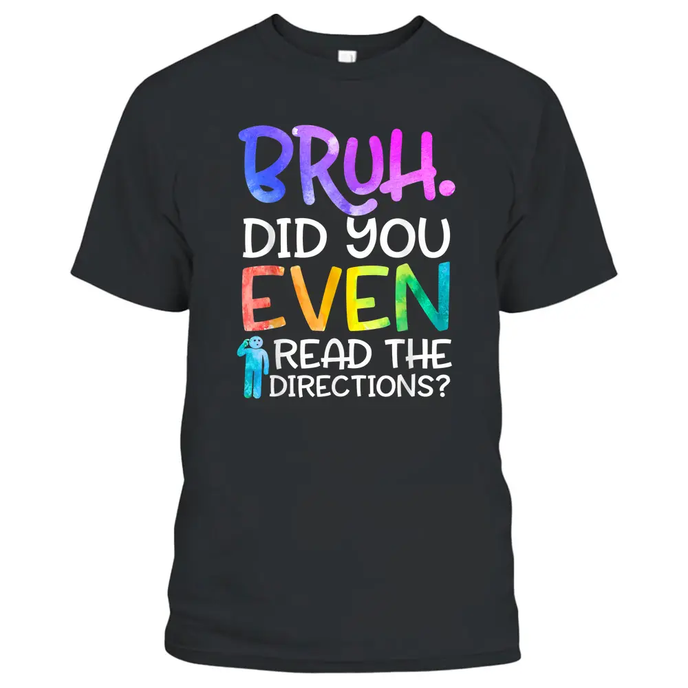 Funny Teacher Saying Bruh Did You Even Read The Directions T-Shirt