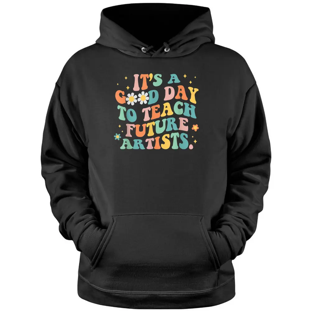 Groovy It's A Good Day To Teach Future Artists Art Teacher Pullover Hoodie