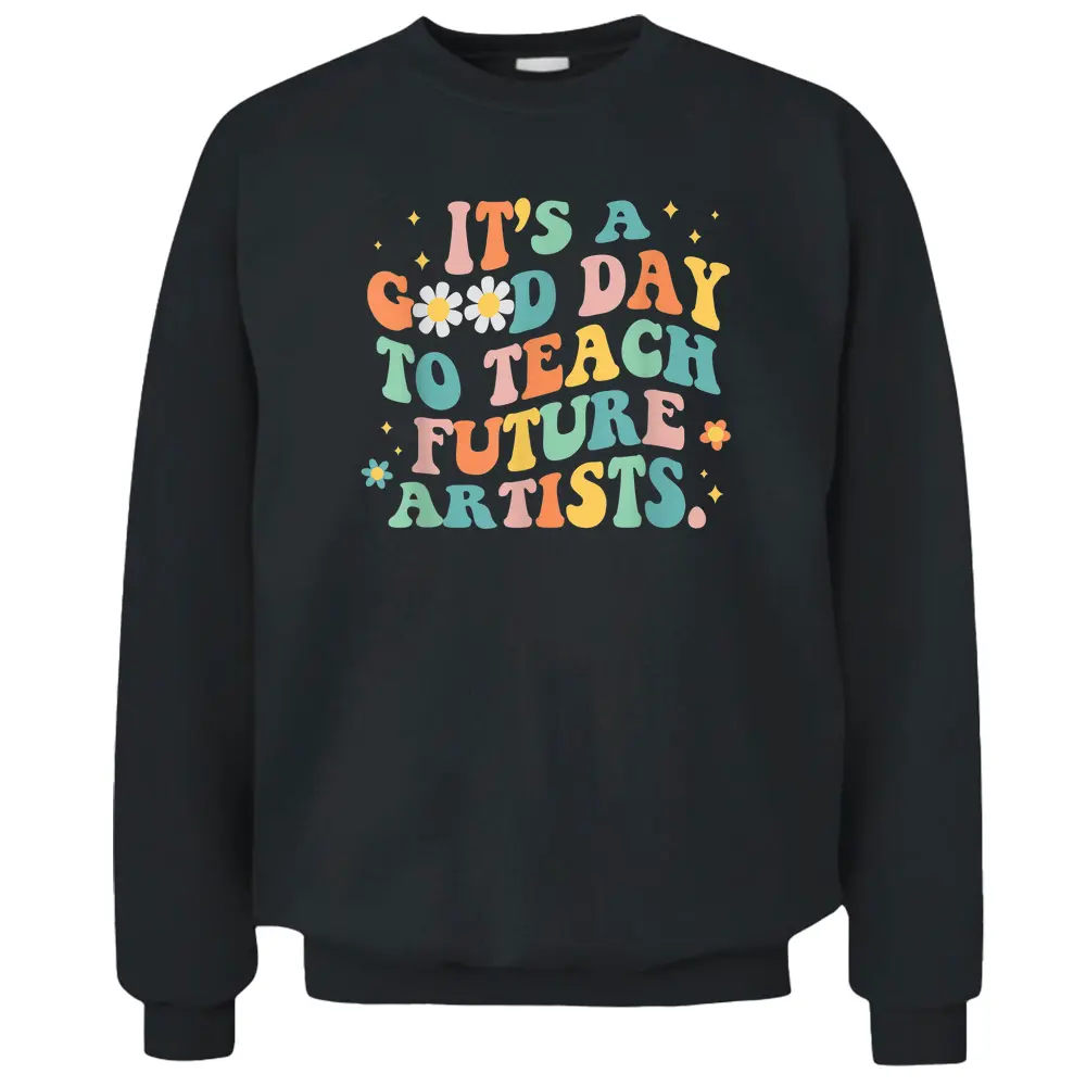 Groovy It's A Good Day To Teach Future Artists Art Teacher Pullover Sweatshirt