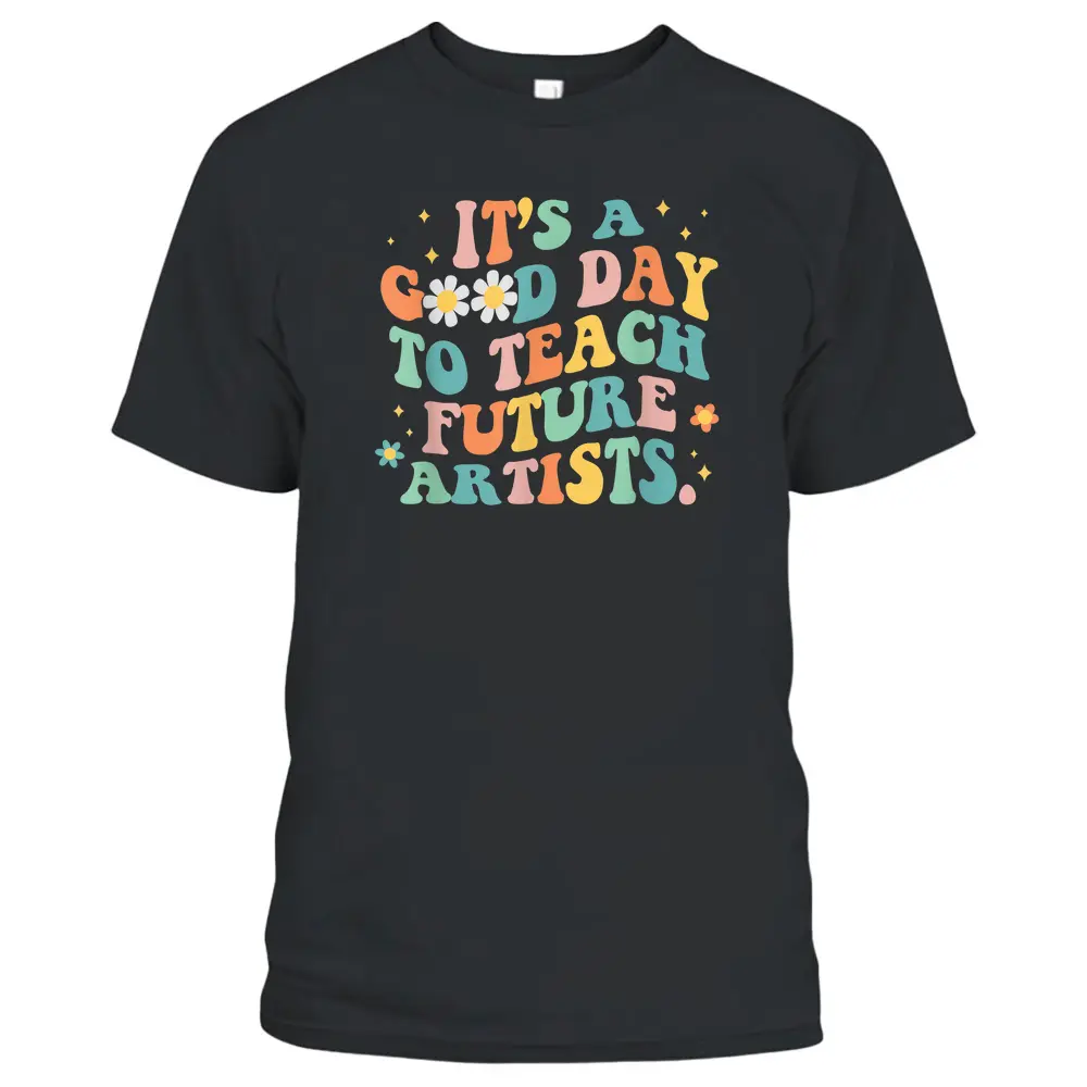 Groovy It's A Good Day To Teach Future Artists Art Teacher T-Shirt