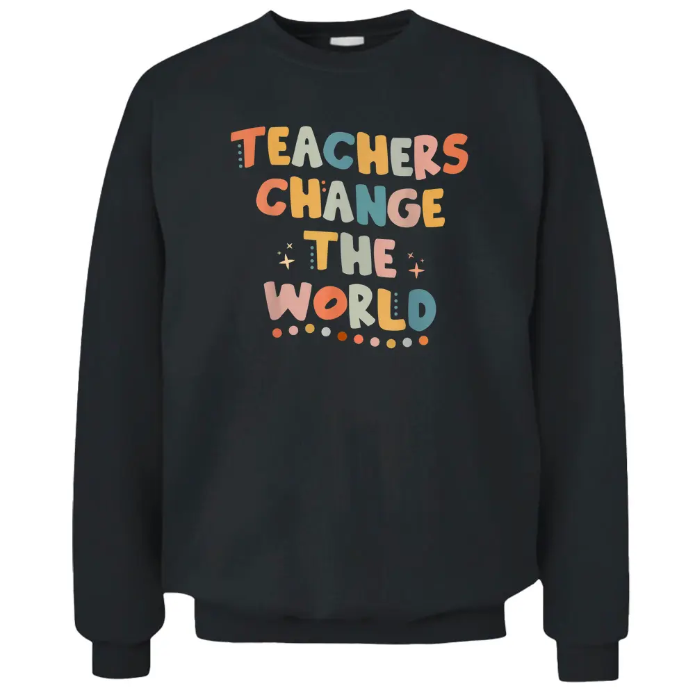 Groovy Teachers Change Your World Teacher Back To School Pullover Sweatshirt