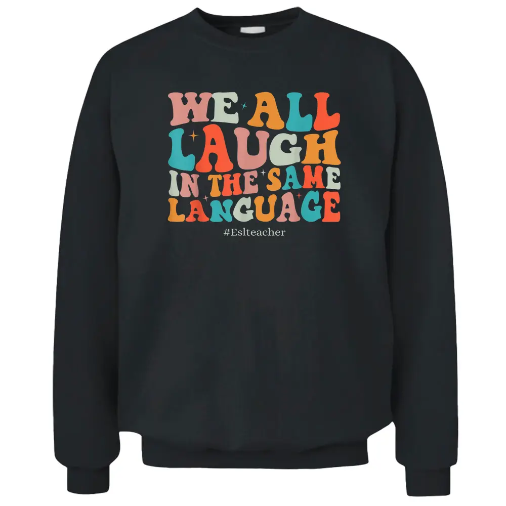 Groovy We All Laugh In The Same Language ESL Teachers Pullover Sweatshirt