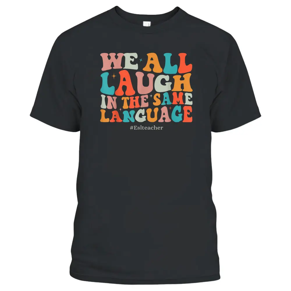 Groovy We All Laugh In The Same Language ESL Teachers T-Shirt