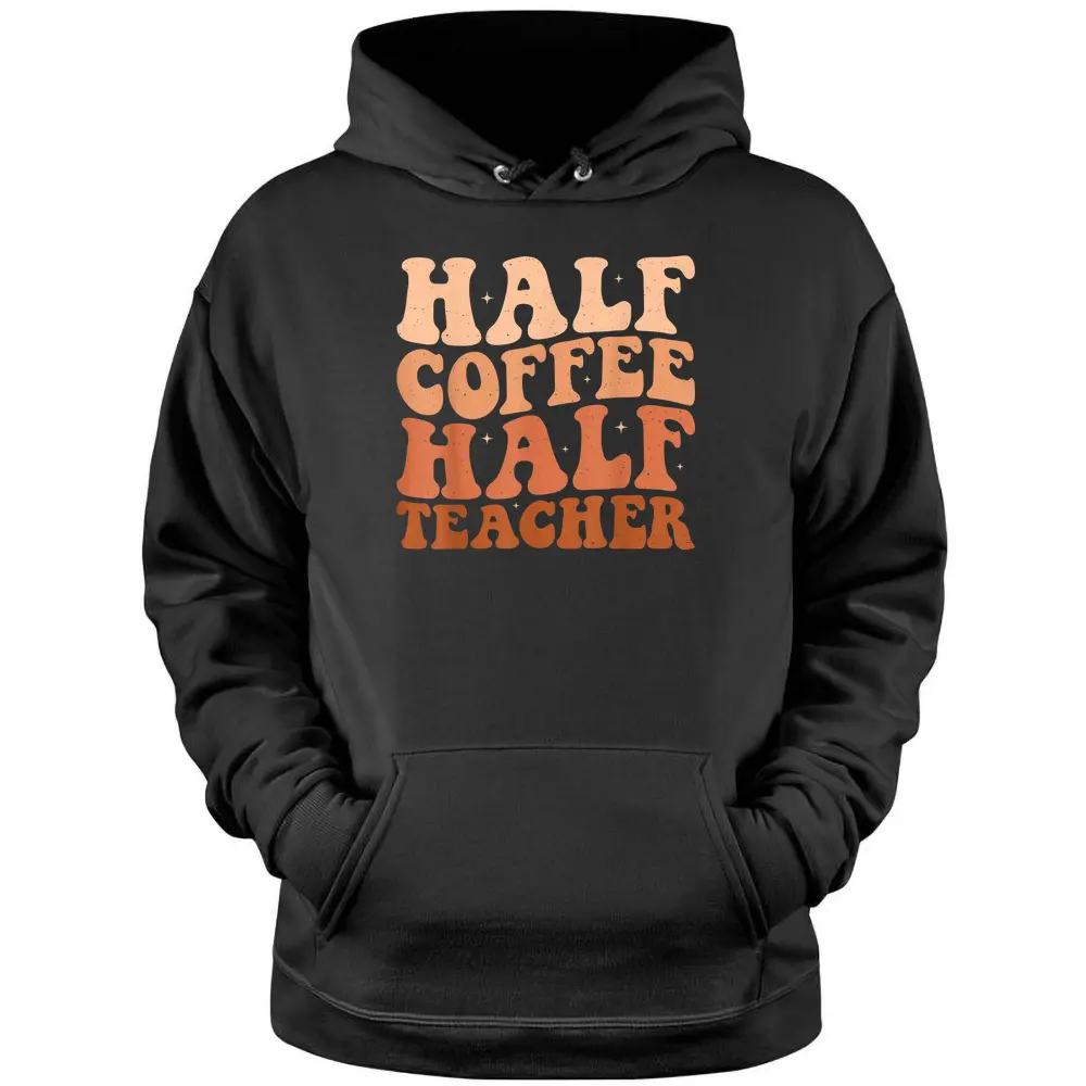 Half Coffee Half Teacher First Day Of School Teacher Pullover Hoodie