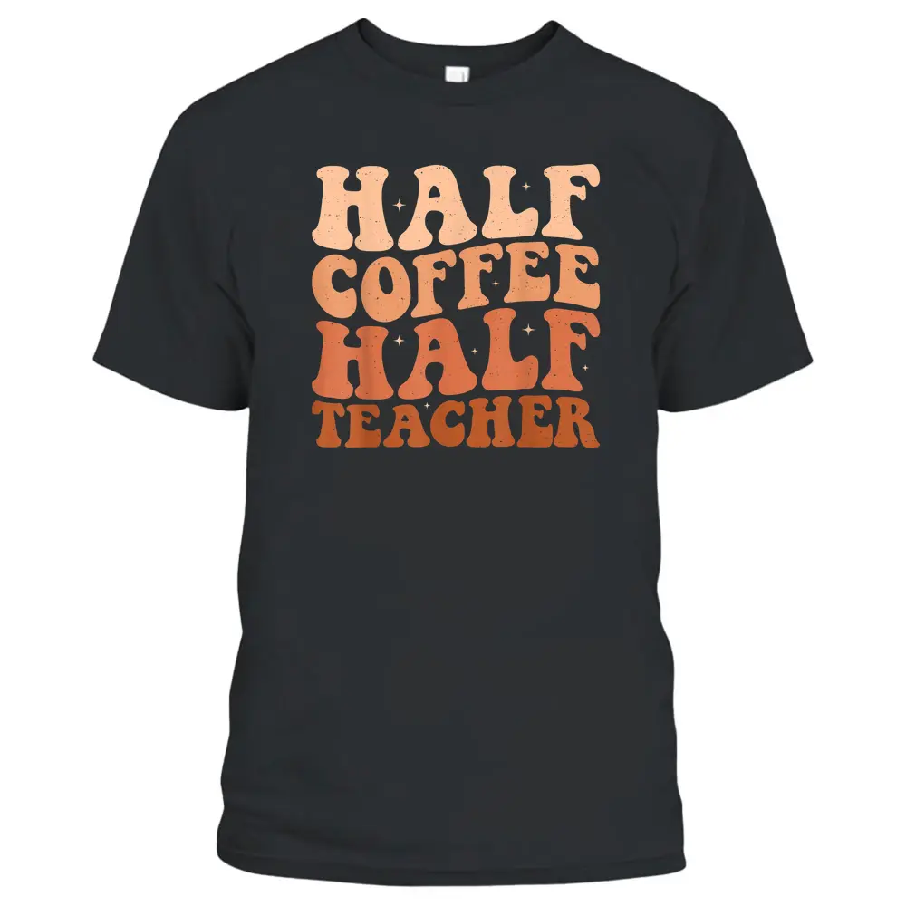 Half Coffee Half Teacher First Day Of School Teacher T-Shirt