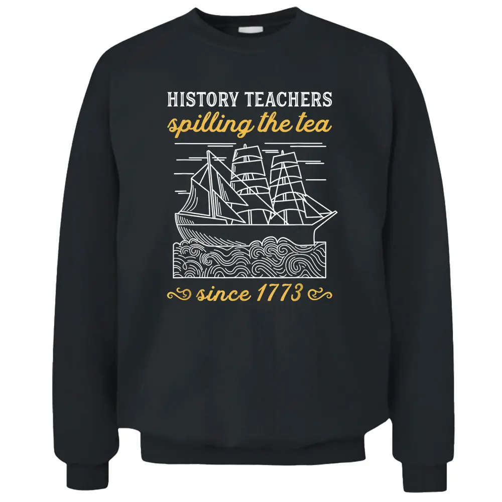 History Teacher Funny Saying  Spilling Tea Since 1773 Teach Pullover Sweatshirt