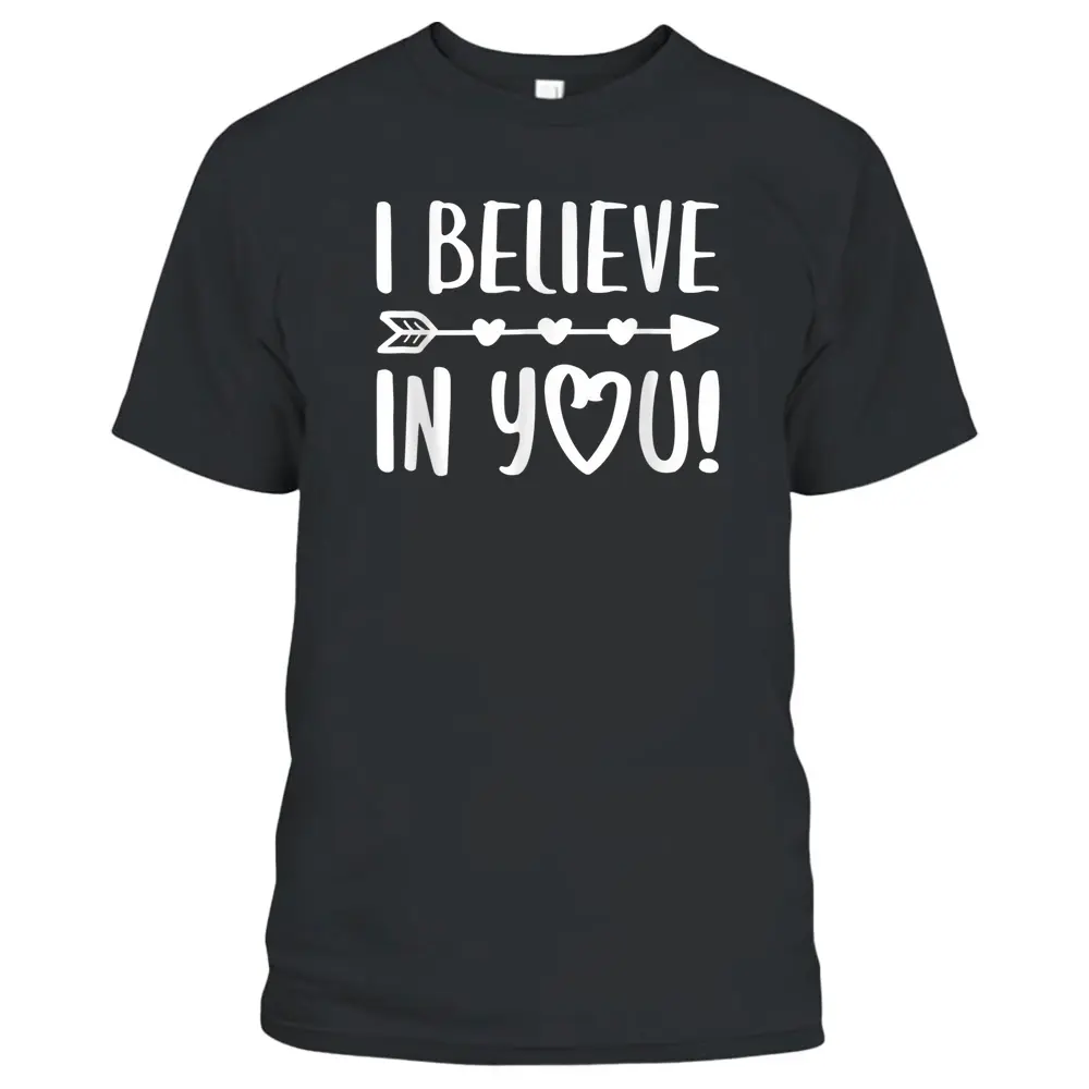 I Believe In You  Teacher Testing Day T-Shirt