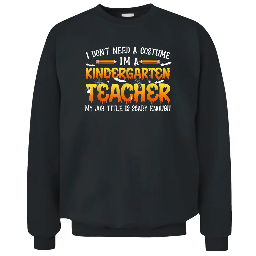 I Don't Need A Costume I'm A Kindergarten Teacher Halloween Pullover Sweatshirt