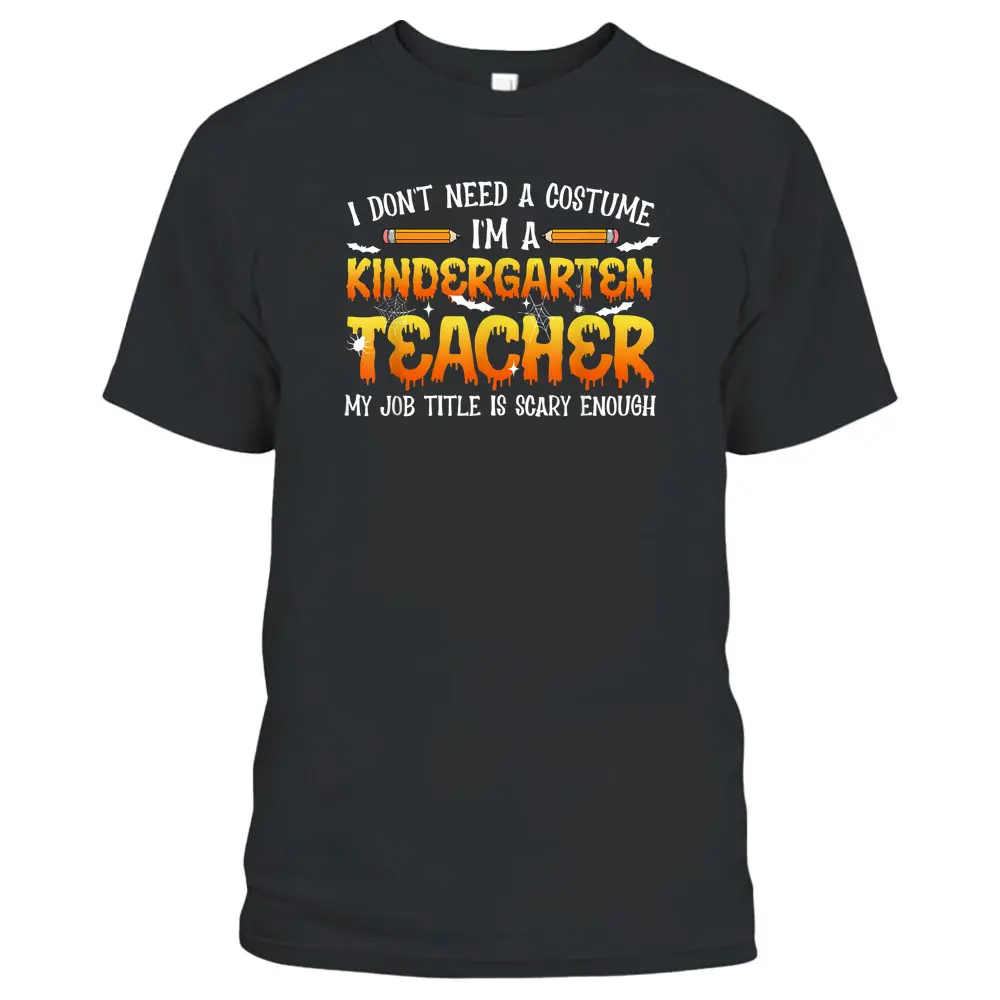 I Don't Need A Costume I'm A Kindergarten Teacher Halloween T-Shirt