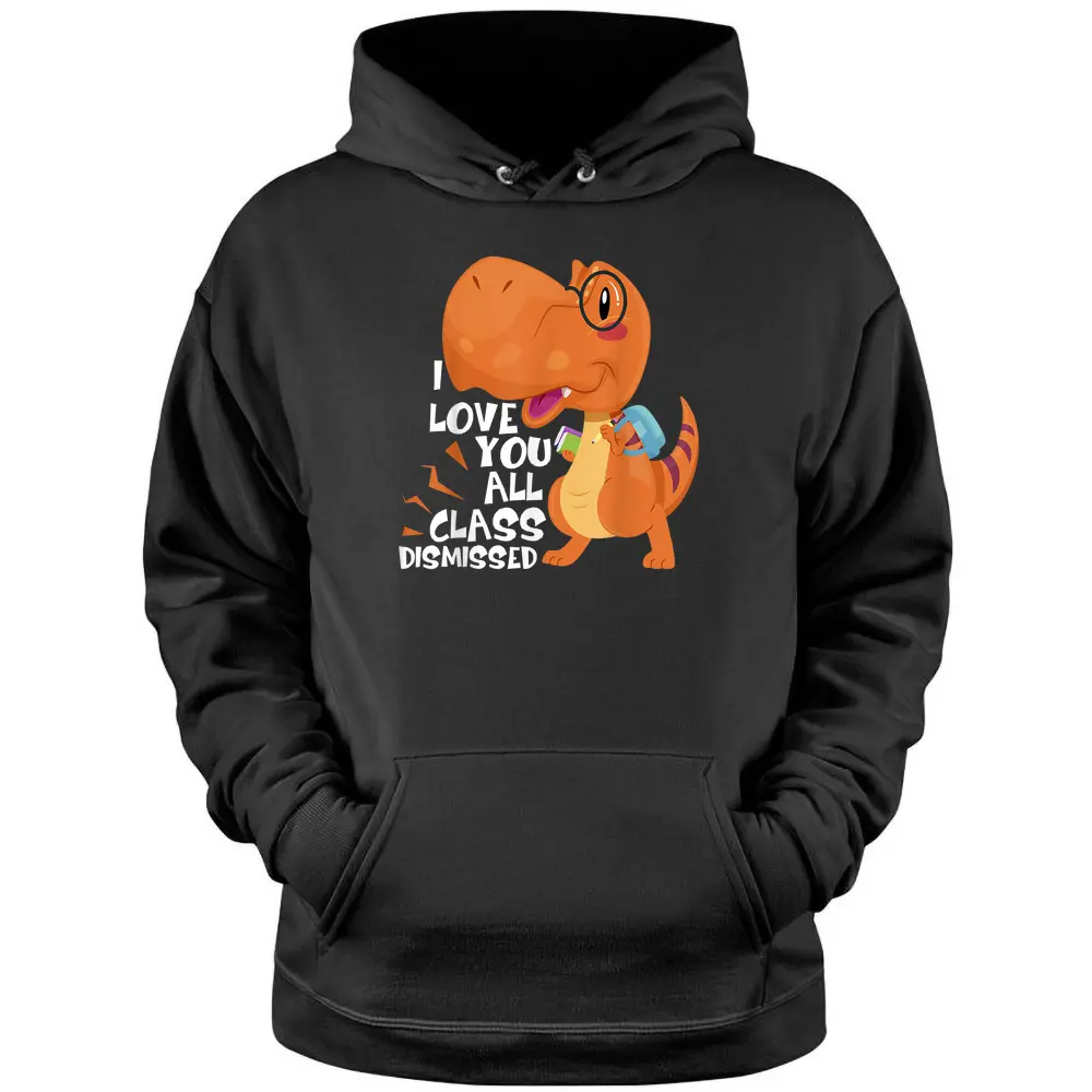 I Love You All Class Dismissed End Of School Year Teacher Pullover Hoodie