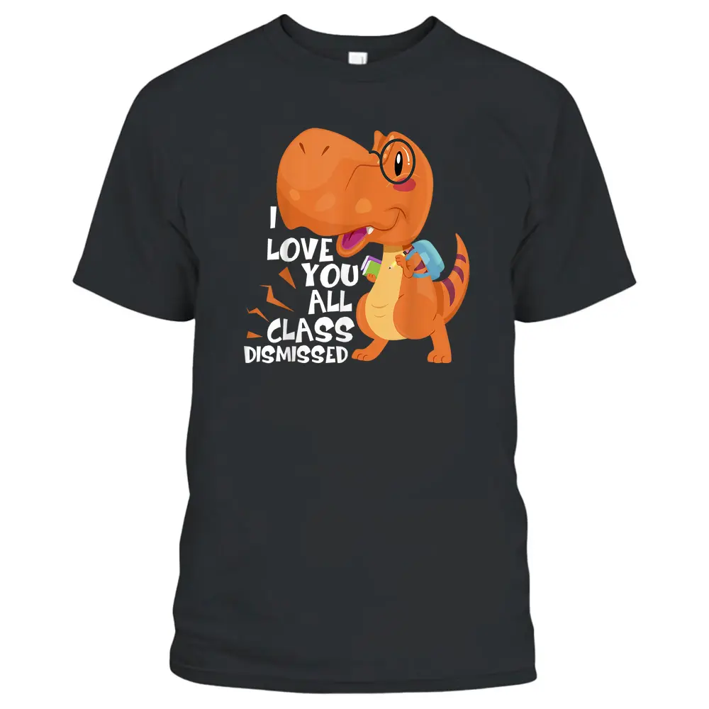 I Love You All Class Dismissed End Of School Year Teacher T-Shirt