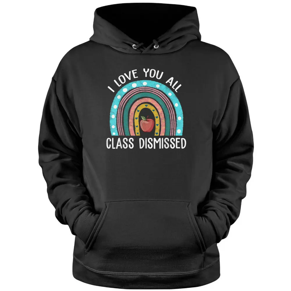 I Love You All Class Dismissed Teacher Last Day Of School_1 Pullover Hoodie