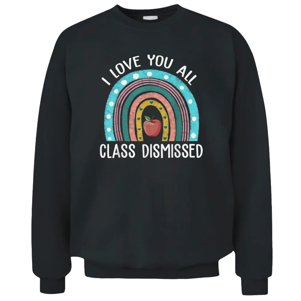 I Love You All Class Dismissed Teacher Last Day Of School_1 Pullover Sweatshirt