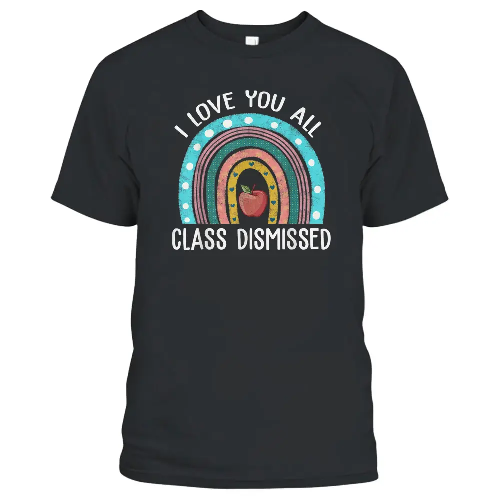 I Love You All Class Dismissed Teacher Last Day Of School_1 T-Shirt