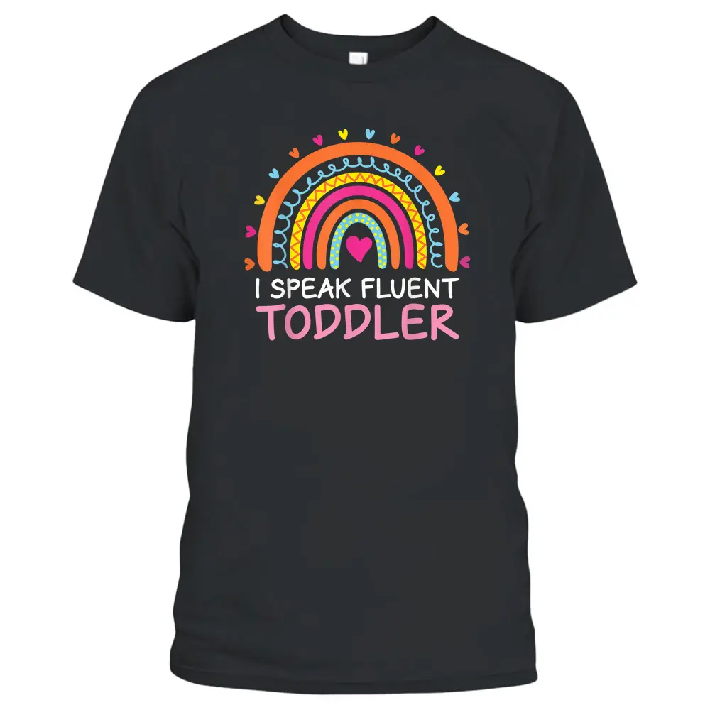 I Speak Fluent Toddler Daycare Provider Rainbow PreK Teacher T-Shirt