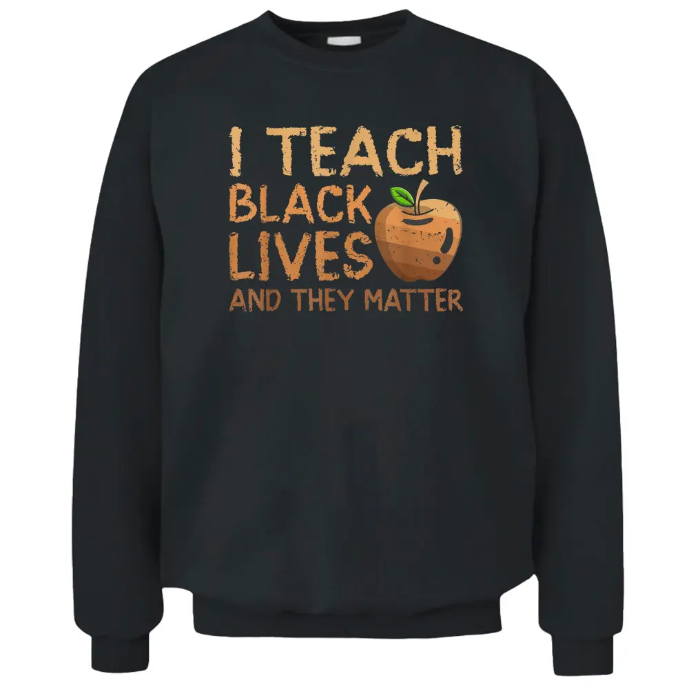 I Teach Black Lives And They Matter African History Teacher Pullover Sweatshirt