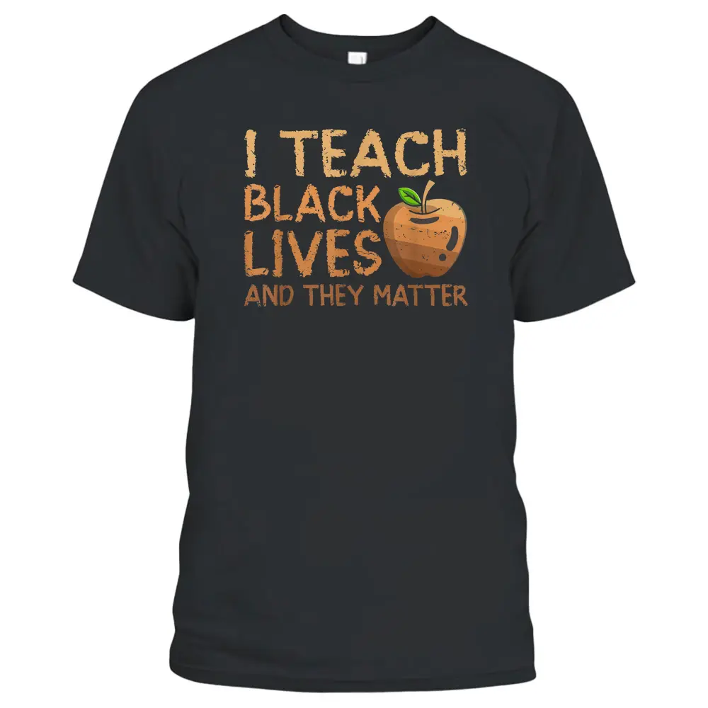 I Teach Black Lives And They Matter African History Teacher T-Shirt