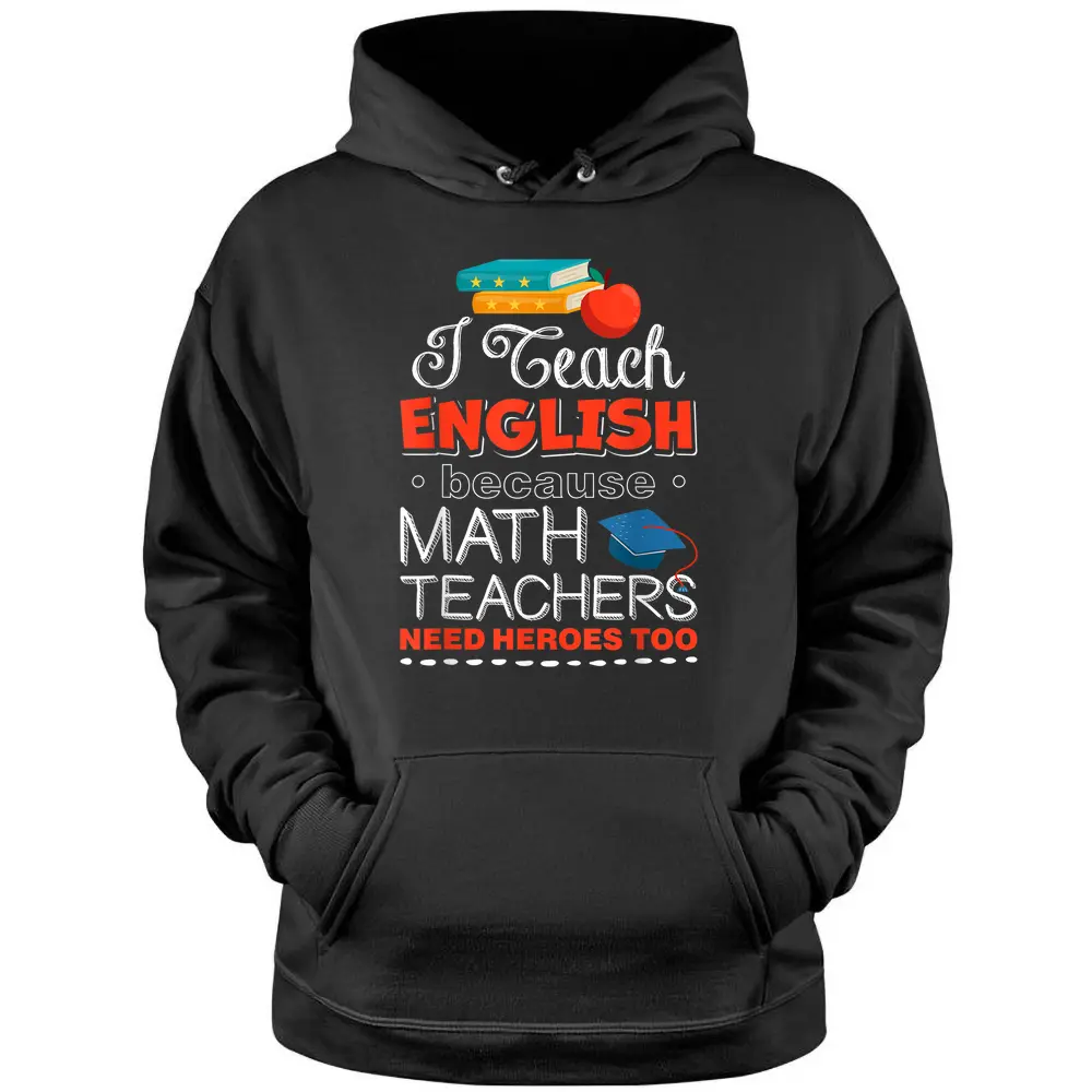 I Teach English Because Math Teachers Need Heroes Too Pullover Hoodie