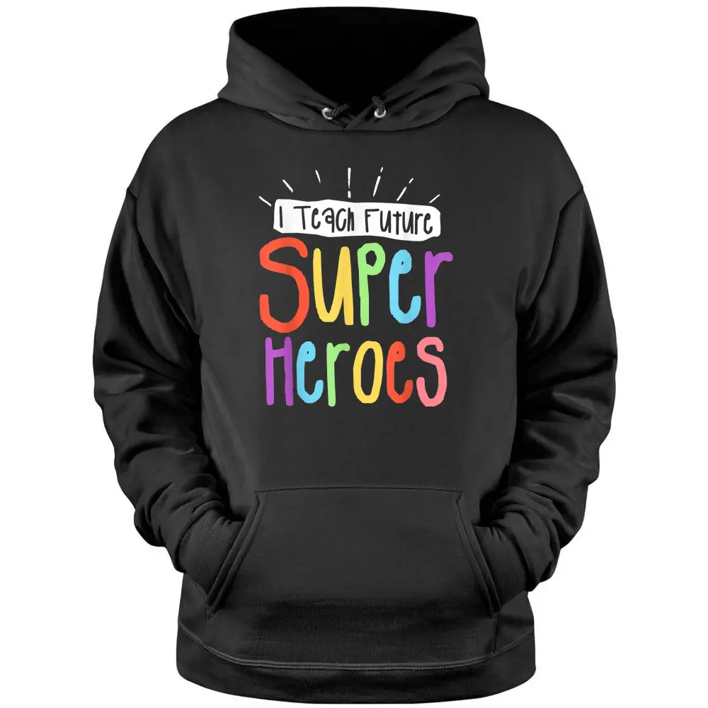 I Teach Future Superheroes Teacher Teaching Pullover Hoodie