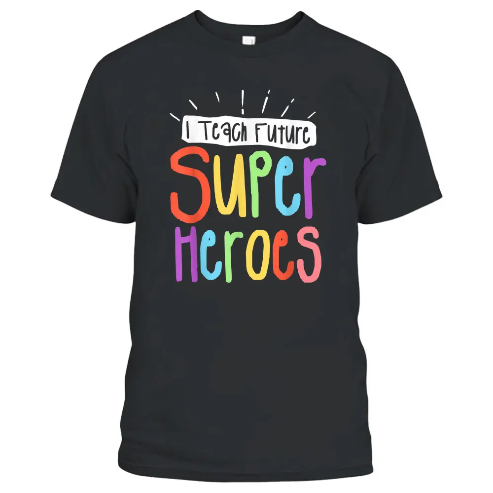 I Teach Future Superheroes Teacher Teaching T-Shirt