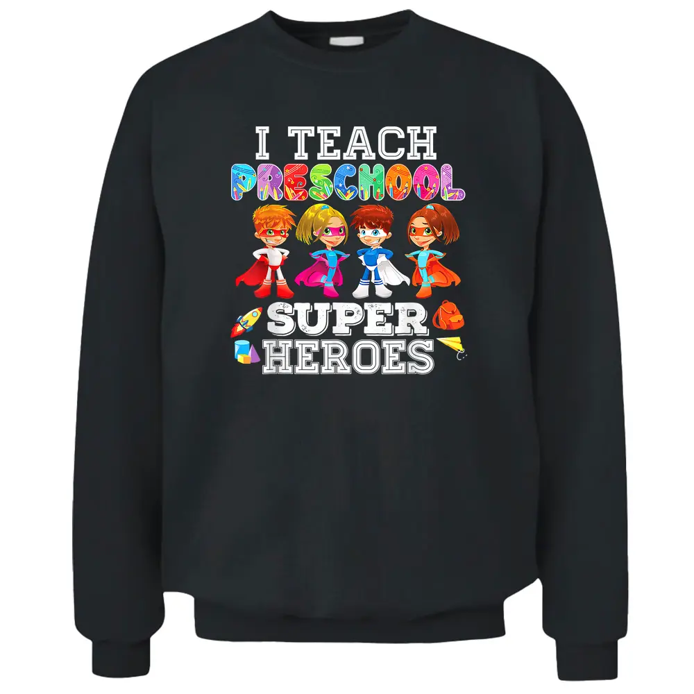 I Teach Preschool Superheroes  Back To School Teacher Pullover Sweatshirt