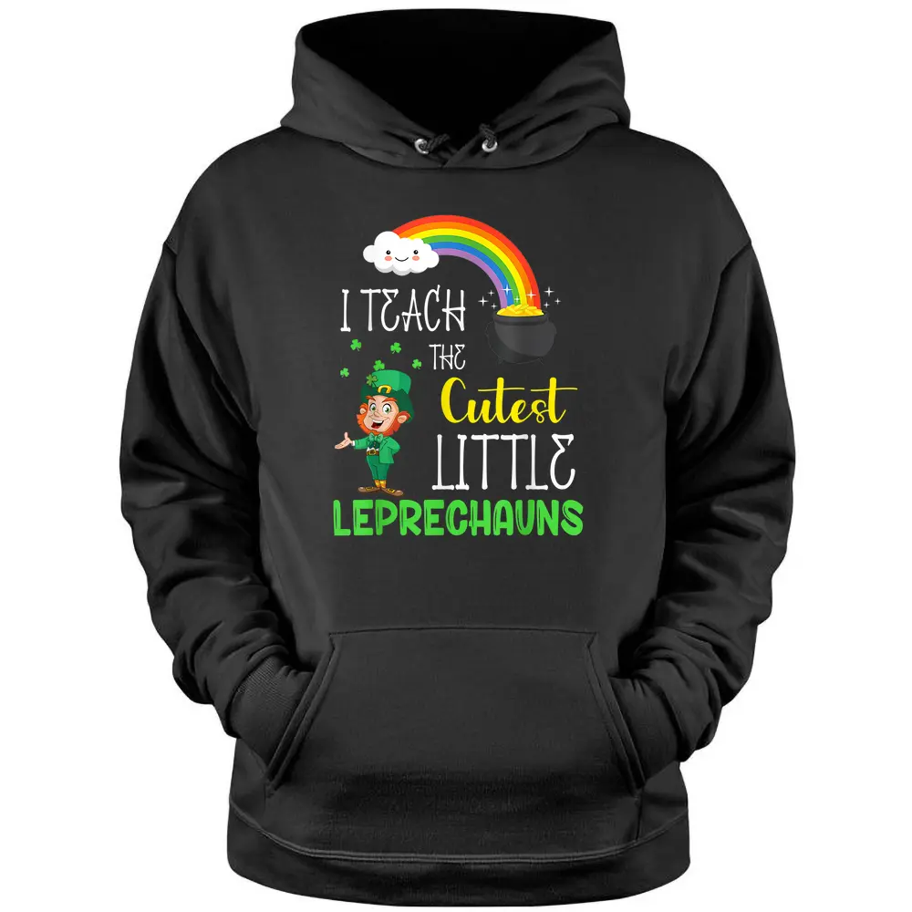 I Teach The Cutest Little Leprechauns Teacher Patricks Day Pullover Hoodie