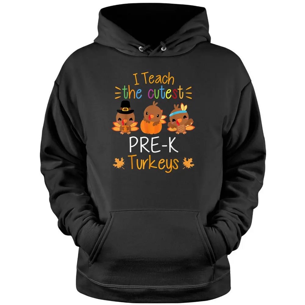 I Teach The Cutest Pre-K Turkeys Thanksgiving Teacher Funny Pullover Hoodie