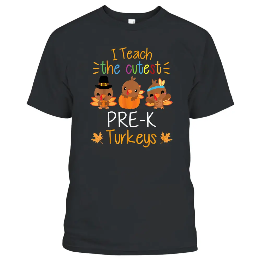 I Teach The Cutest Pre-K Turkeys Thanksgiving Teacher Funny T-Shirt