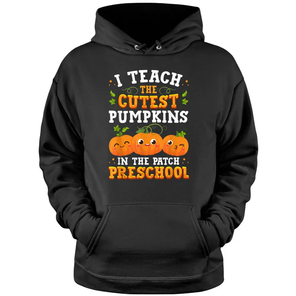 I Teach The Cutest Preschool Pumpkins Halloween Teacher Fall Pullover Hoodie