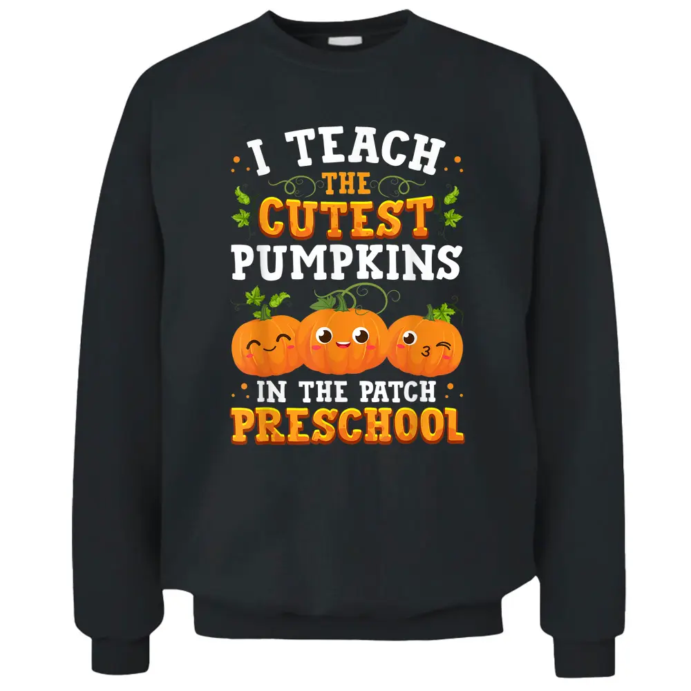 I Teach The Cutest Preschool Pumpkins Halloween Teacher Fall Pullover Sweatshirt