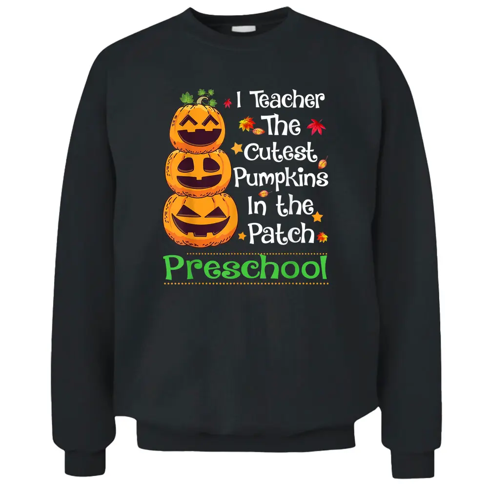 I Teach The Cutest Pumpkin Preschool Teacher Halloween Gifts Pullover Sweatshirt