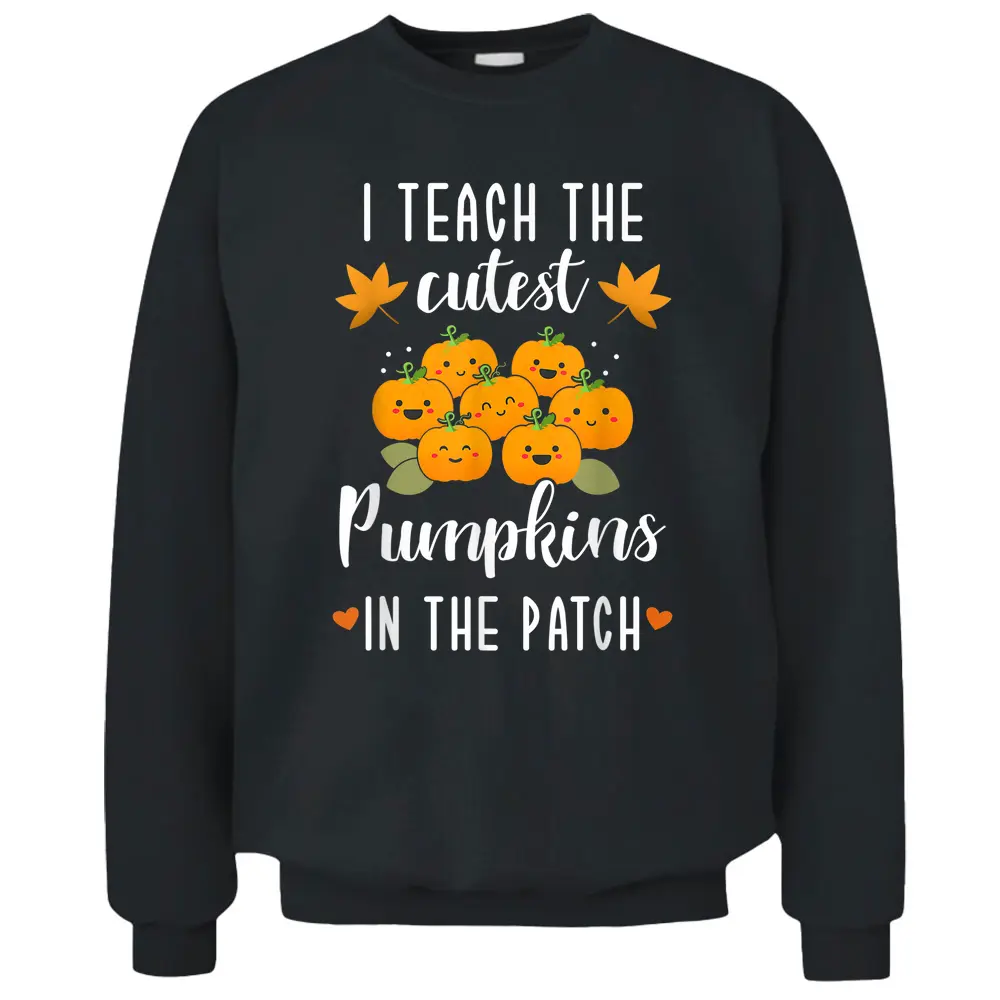 I Teach The Cutest Pumpkins In The Patch Halloween Teacher Pullover Sweatshirt