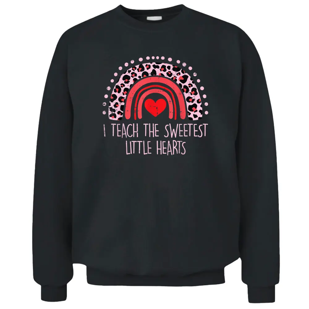 I Teach The Sweetest Hearts Rainbow Teacher Valentines Day Pullover Sweatshirt