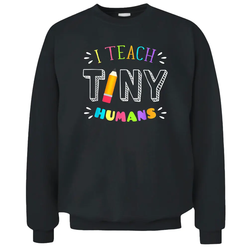 I Teach Tiny Humans Pre Kindergarten Teacher Back To School Pullover Sweatshirt