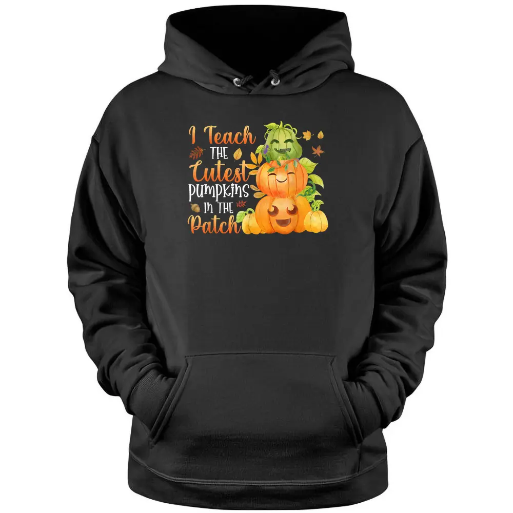 I Teacher The Cutest Pumpkins In The Patch - Pumpkin Teacher Pullover Hoodie