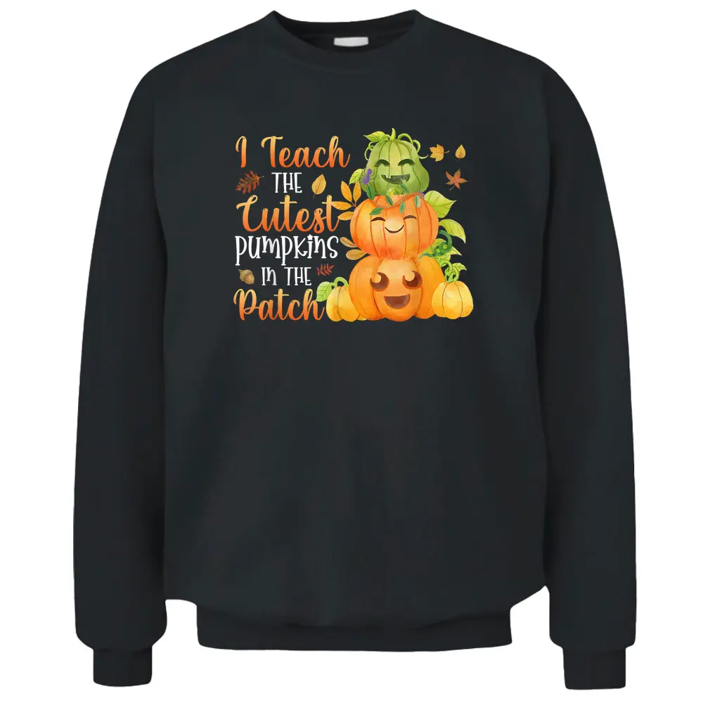 I Teacher The Cutest Pumpkins In The Patch - Pumpkin Teacher Pullover Sweatshirt