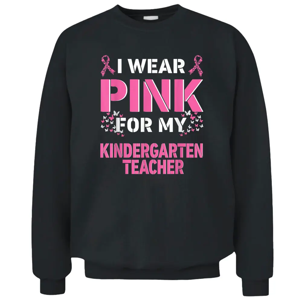 I Wear Pink For My Kindergarten Teacher Breast Cancer Pullover Sweatshirt