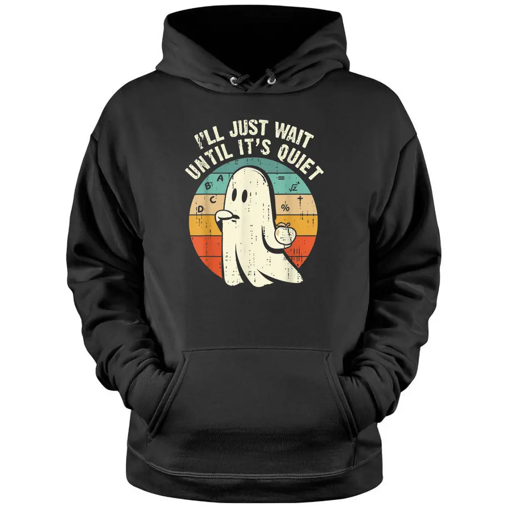 I'll Just Wait Until It's Quiet Ghost Teacher Halloween Pullover Hoodie