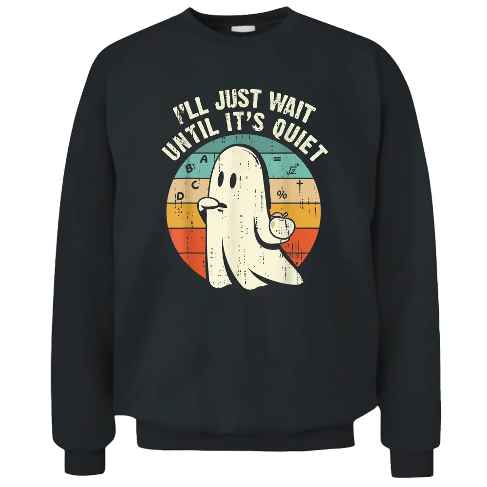 I'll Just Wait Until It's Quiet Ghost Teacher Halloween Pullover Sweatshirt