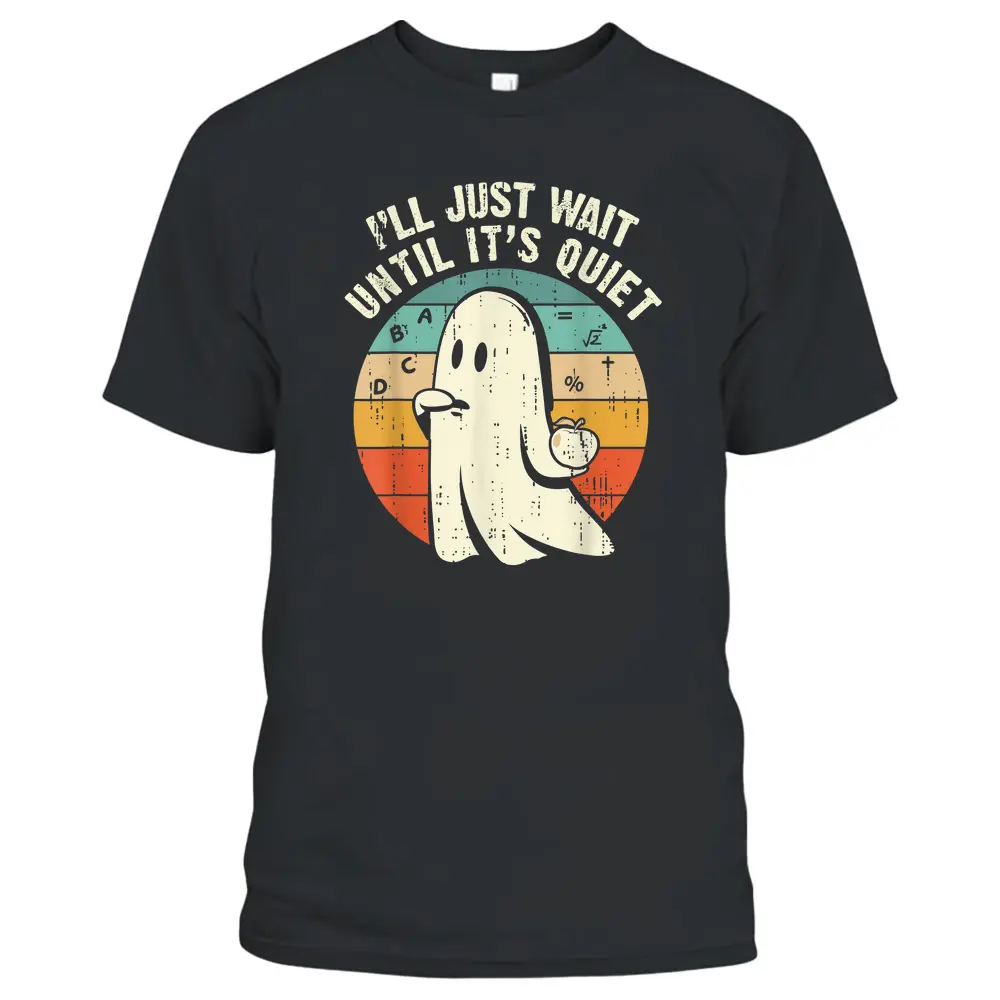 I'll Just Wait Until It's Quiet Ghost Teacher Halloween T-Shirt