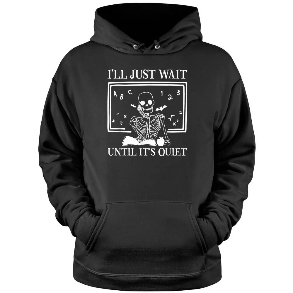 I'll Just Wait Until It's Quiet Teacher Skeleton Halloween Pullover Hoodie